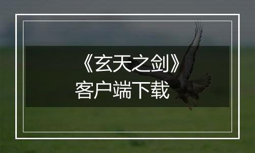 《玄天之剑》客户端下载最新版