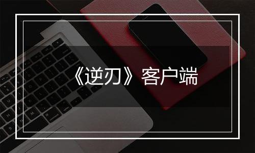 《逆刃》客户端最新版
