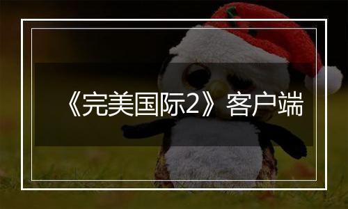 《完美国际2》客户端最新版