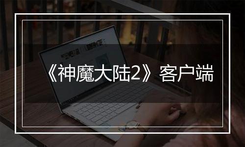 《神魔大陆2》客户端最新版