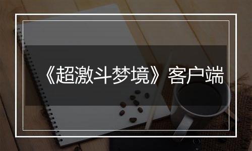 《超激斗梦境》客户端最新版