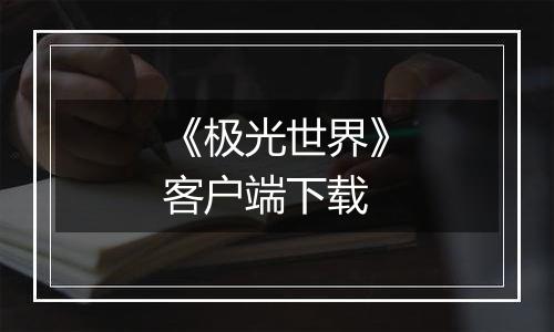 《极光世界》客户端下载最新版