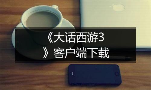 《大话西游3》客户端下载最新版