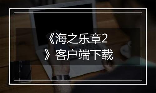 《海之乐章2》客户端下载最新版