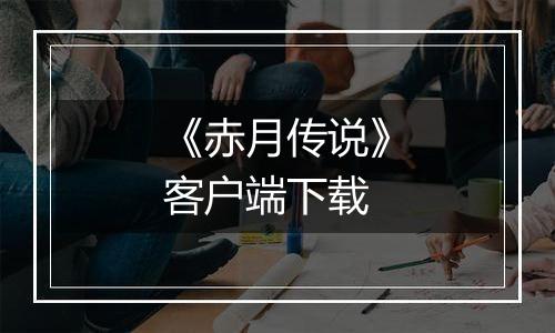 《赤月传说》客户端下载最新版