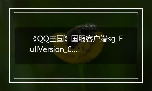 《QQ三国》国服客户端sg_FullVersion_0.0.2.47