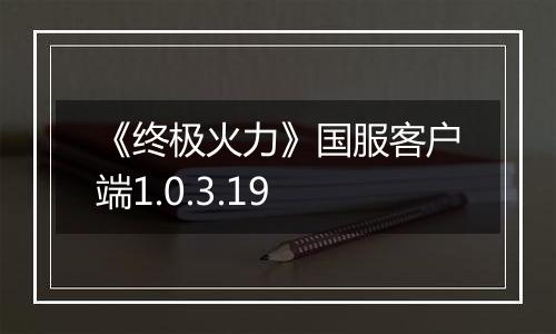 《终极火力》国服客户端1.0.3.19最新版
