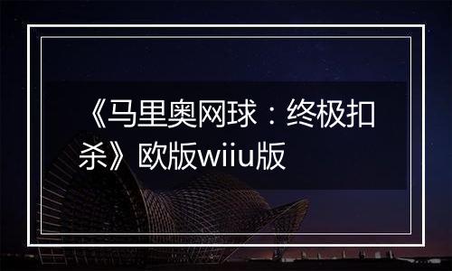 《马里奥网球:终极扣杀》欧版wiiu版