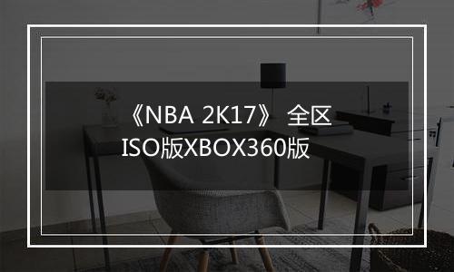 《NBA 2K17》 全区ISO版XBOX360版