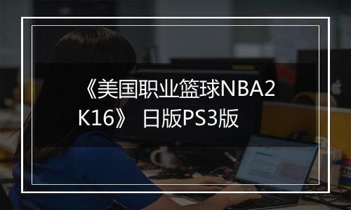 《美国职业篮球NBA2K16》 日版PS3版