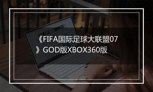 《FIFA国际足球大联盟07》GOD版XBOX360版