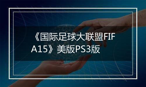 《国际足球大联盟FIFA15》美版PS3版