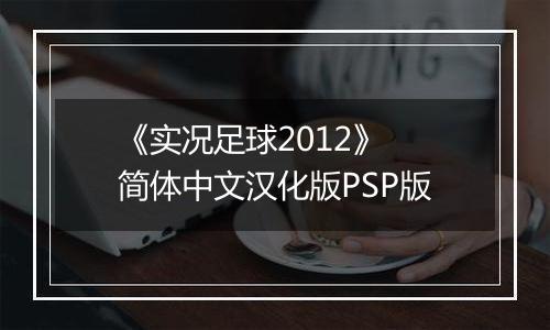 《实况足球2012》 简体中文汉化版PSP版最新版