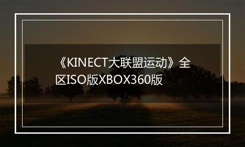 《KINECT大联盟运动》全区ISO版XBOX360版