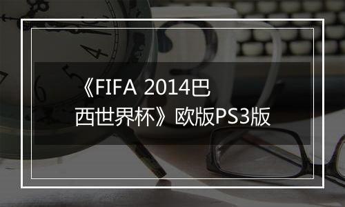 《FIFA 2014巴西世界杯》欧版PS3版最新版