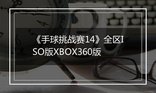 《手球挑战赛14》全区ISO版XBOX360版最新版
