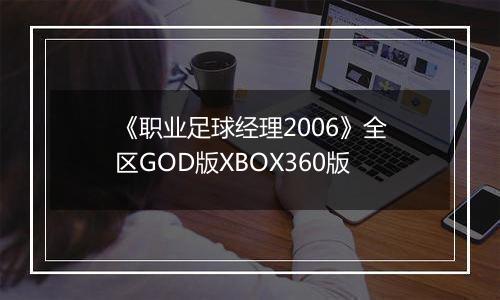《职业足球经理2006》全区GOD版XBOX360版最新版