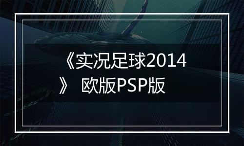 《实况足球2014》 欧版PSP版最新版