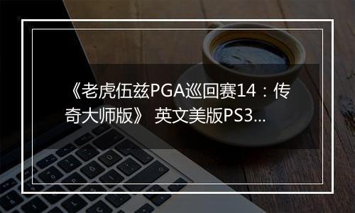 《老虎伍兹PGA巡回赛14：传奇大师版》 英文美版PS3版最新版