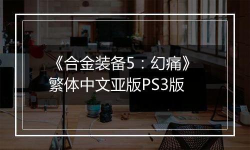 《合金装备5：幻痛》 繁体中文亚版PS3版