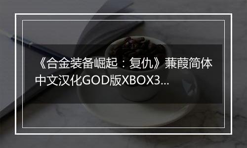 《合金装备崛起：复仇》蒹葭简体中文汉化GOD版XBOX360版