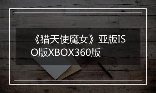 《猎天使魔女》亚版ISO版XBOX360版