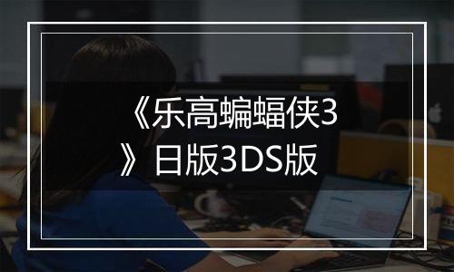 《乐高蝙蝠侠3》日版3DS版