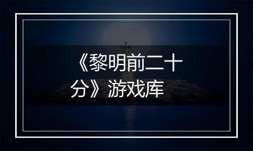 《黎明前二十分》游戏库