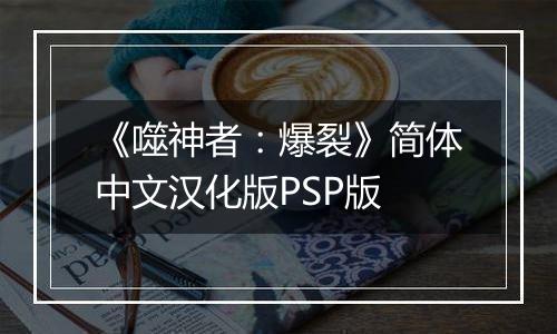 《噬神者：爆裂》简体中文汉化版PSP版