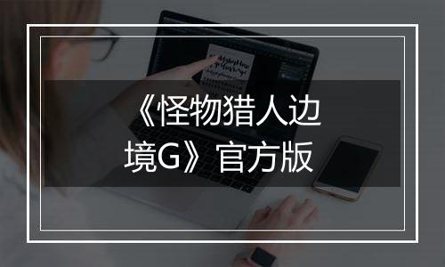 《怪物猎人边境G》官方版