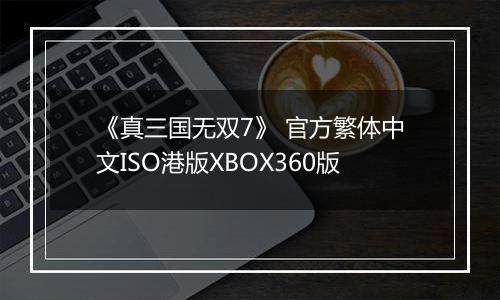 《真三国无双7》 官方繁体中文ISO港版XBOX360版