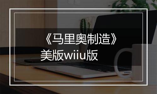 《马里奥制造》美版wiiu版