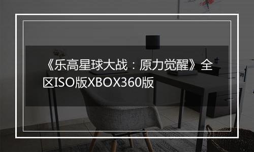 《乐高星球大战：原力觉醒》全区ISO版XBOX360版