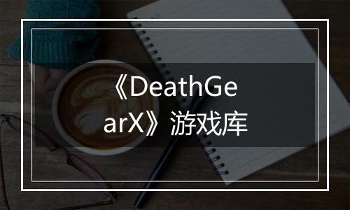《DeathGearX》游戏库