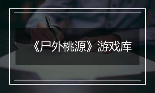 《尸外桃源》游戏库