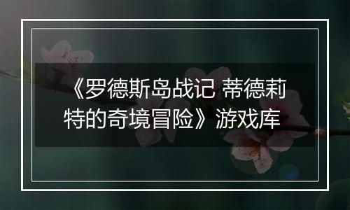 《罗德斯岛战记 蒂德莉特的奇境冒险》游戏库
