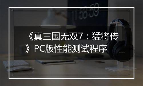 《真三国无双7：猛将传》PC版性能测试程序