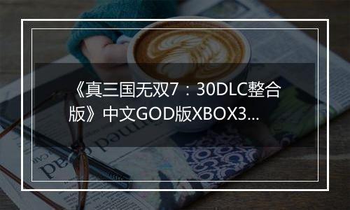 《真三国无双7：30DLC整合版》中文GOD版XBOX360版