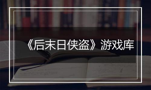 《后末日侠盗》游戏库