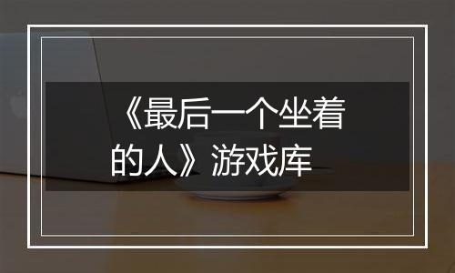 《最后一个坐着的人》游戏库