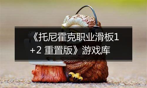 《托尼霍克职业滑板1+2 重置版》游戏库