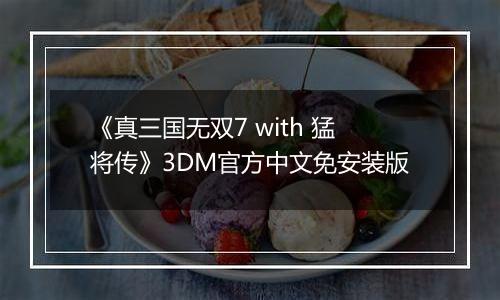 《真三国无双7 with 猛将传》3DM官方中文免安装版