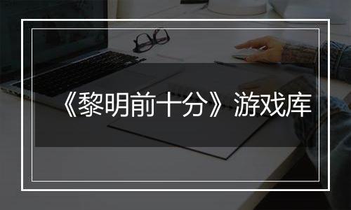 《黎明前十分》游戏库