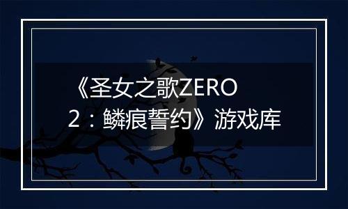 《圣女之歌ZERO 2：鳞痕誓约》游戏库