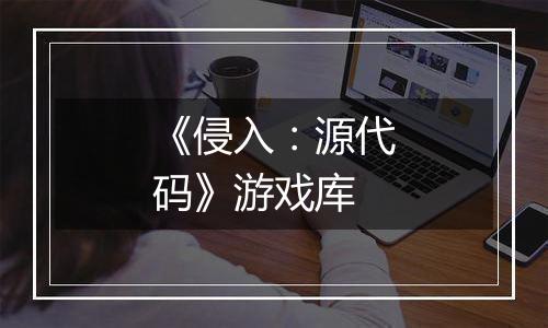 《侵入：源代码》游戏库