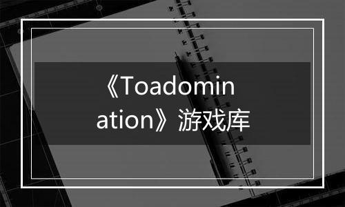 《Toadomination》游戏库