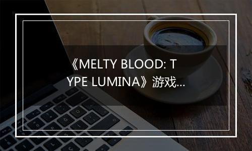 《MELTY BLOOD: TYPE LUMINA》游戏库