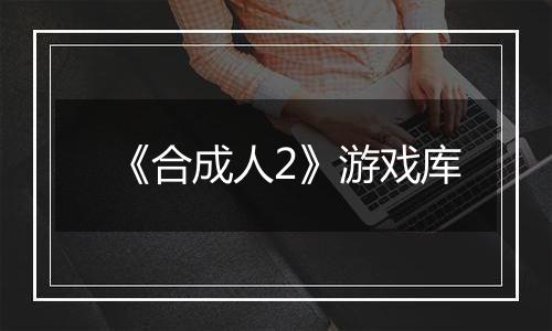 《合成人2》游戏库
