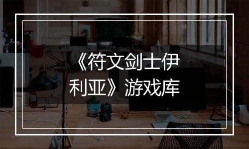 《符文剑士伊利亚》游戏库