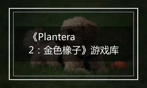 《Plantera 2：金色橡子》游戏库